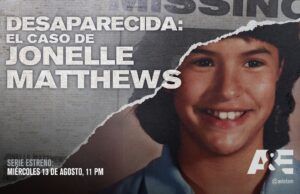 A&E estrena el documental de dos partes “Desaparecida: el caso de Jonelle Matthews” Desaparecida: el caso de Jonelle Matthews - Fórmula Entretenimiento